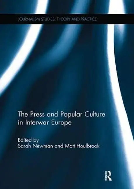 The Press and Popular Culture in Interwar Europe by Sarah Newman