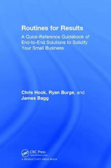 Routines for Results: A Quick-Reference Guidebook of End-To-End Solutions to Solidify Your Small Business by Chris Hook