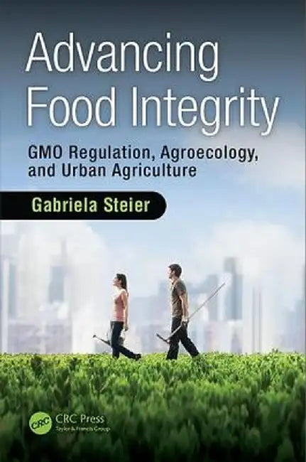 Advancing Food Integrity: Gmo Regulation, Agroecology, and Urban Agriculture by Gabriela Steier