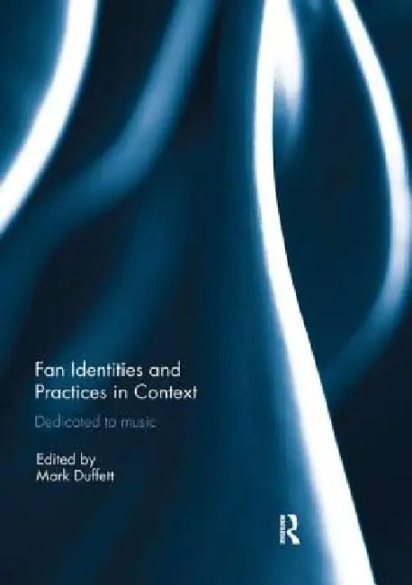 Fan Identities and Practices in Context: Dedicated to Music by Mark Duffett