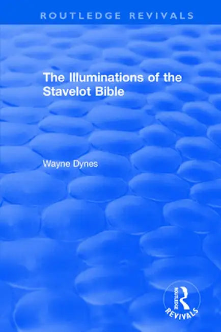 Routledge Revivals: The Illuminations of the Stavelot Bible (1978) by Wayne Dynes