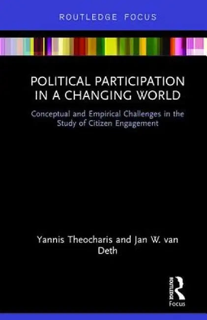 Political Participation in a Changing World: Conceptual and Empirical Challenges in the Study of Citizen Engagement by Yannis Theocharis