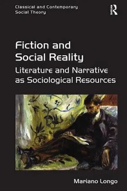 Fiction and Social Reality: Literature and Narrative as Sociological Resources by Mariano Longo