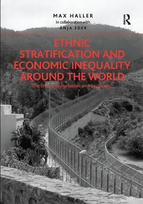 Ethnic Stratification and Economic Inequality Around the World: The End of Exploitation and Exclusion? by Max Haller collaboration