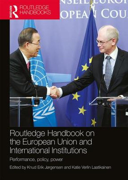Routledge Handbook on the European Union and International Institutions: Performance, Policy, Power by Katie Verlin Laatikainen