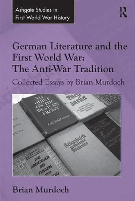 German Literature and the First World War: The Anti-War Tradition: Collected Essays by Brian Murdoch by Brian Murdoch