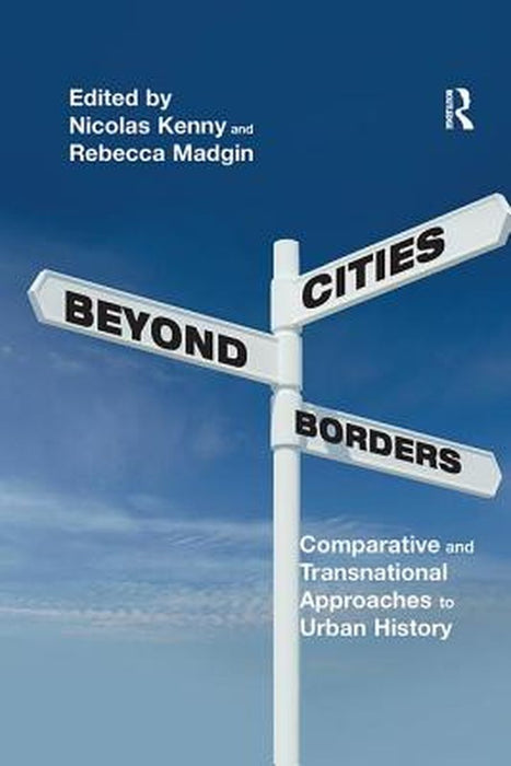 Cities Beyond Borders: Comparative and Transnational Approaches to Urban History by Nicolas Kenny