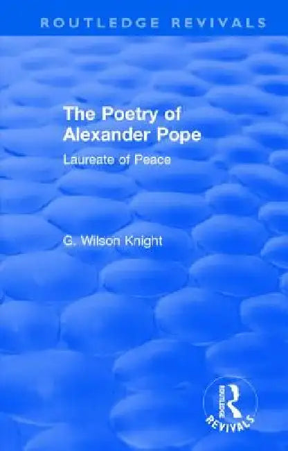 Routledge Revivals: The Poetry of Alexander Pope (1955): Laureate of Peace by G. Wilson Knight