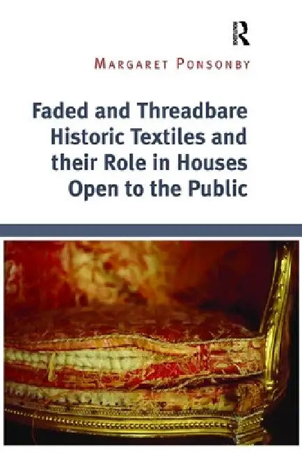 Faded and Threadbare Historic Textiles and Their Role in Houses Open to the Public by Margaret Ponsonby