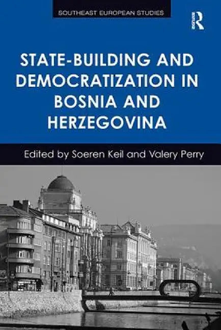 State-Building and Democratization in Bosnia and Herzegovina by Soeren Keil