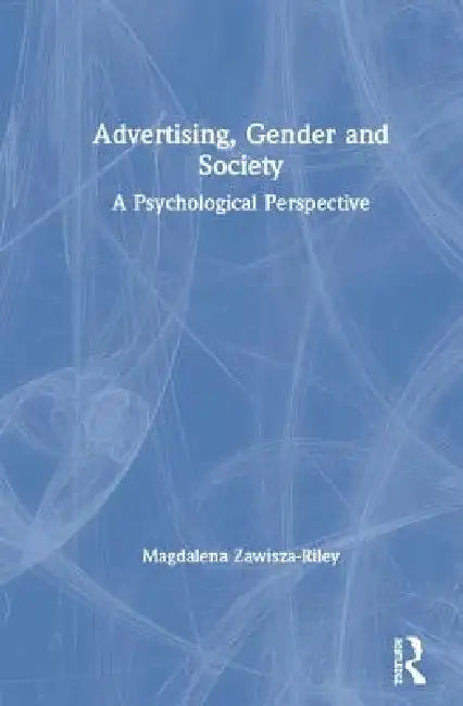 Advertising, Gender and Society: A Psychological Perspective by Magdalena Zawisza-Riley