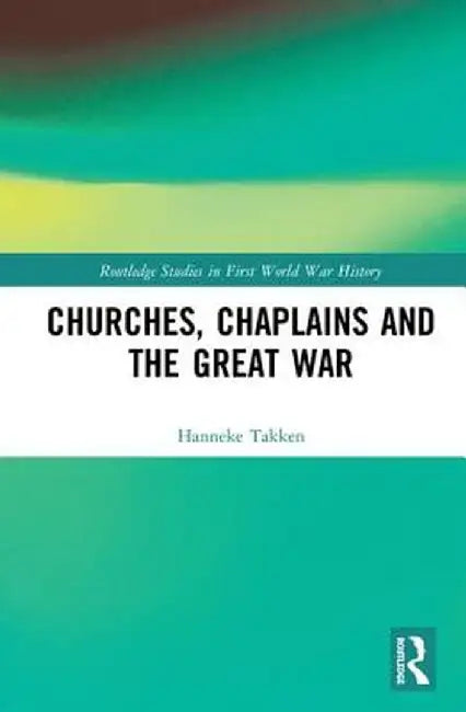 Churches, Chaplains and the Great War by Hanneke Takken