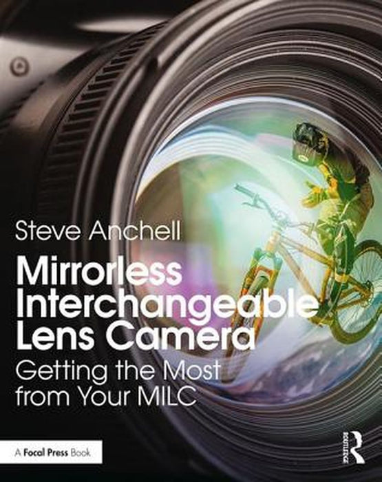 Mirrorless Interchangeable Lens Camera: Getting the Most from Your MILC by Steve Anchell
