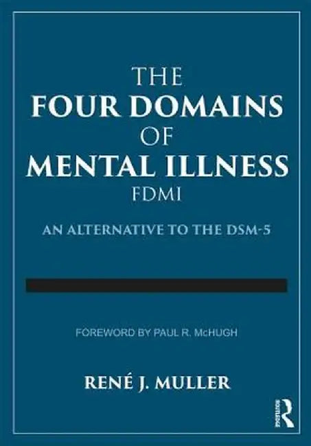 The Four Domains of Mental Illness: An Alternative to the Dsm-5 by Rene J. Muller