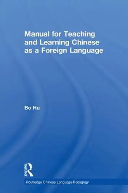 Manual for Teaching and Learning Chinese as a Foreign Language by Bo Hu
