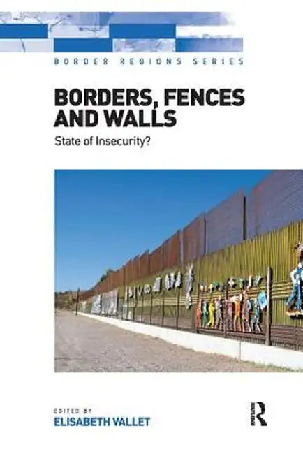Borders, Fences and Walls: State of Insecurity? by Elisabeth Vallet