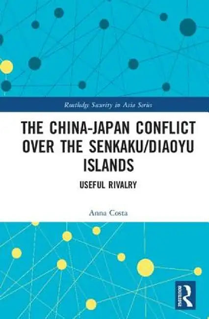 The China-Japan Conflict over the Senkaku/Diaoyu Islands: Useful Rivalry by Anna Costa