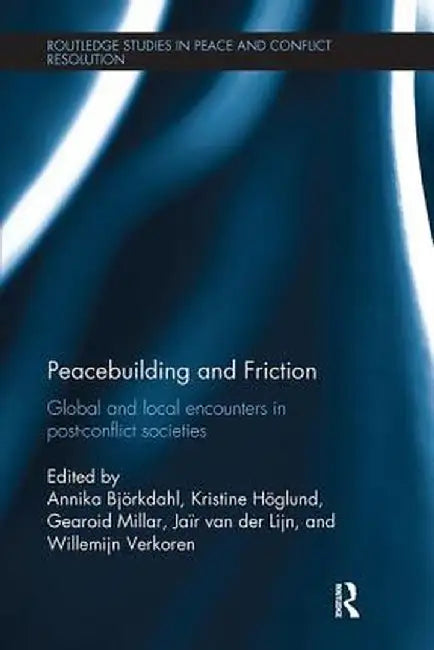 Peacebuilding and Friction: Global and Local Encounters in Post Conflict-Societies by Annika Björkdahl
