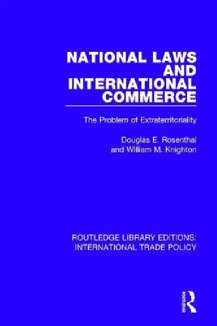 National Laws and International Commerce: The Problem of Extraterritoriality by Douglas E. Rosenthal