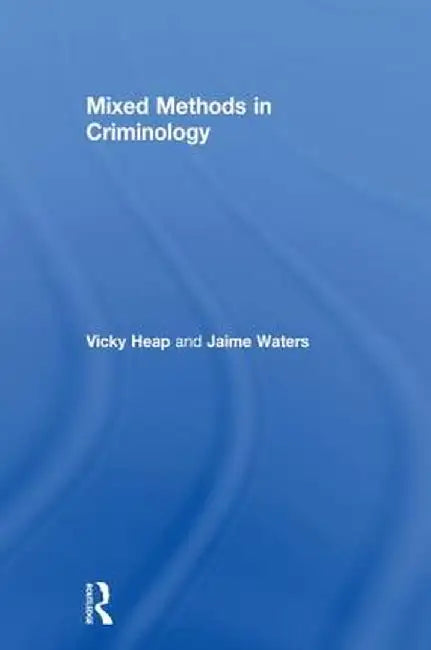 Mixed Methods in Criminology by Vicky Heap