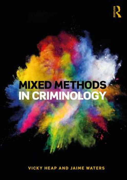 Mixed Methods in Criminology by Heap