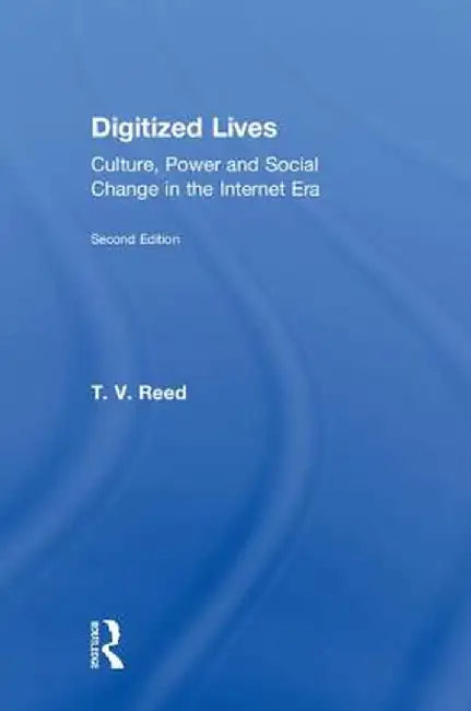 Digitized Lives: Culture, Power and Social Change in the Internet Era by T.V. Reed