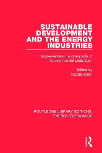 Sustainable Development and the Energy Industries: Implementation and Impacts of Environmental Legislation by Nicola Steen