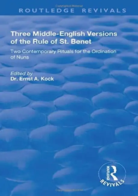 Three Middle-English Versions of the Rule of St. Benet: Two Contemporary Rituals for the Ordination of Nuns by Kock Ernst A.