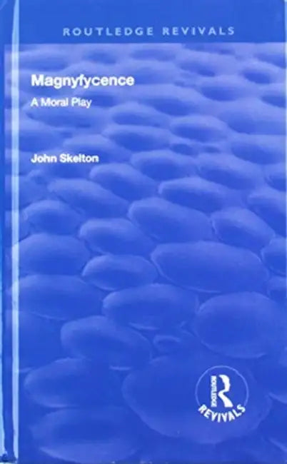 Magnyfycence: A Moral Play by John Skelton
