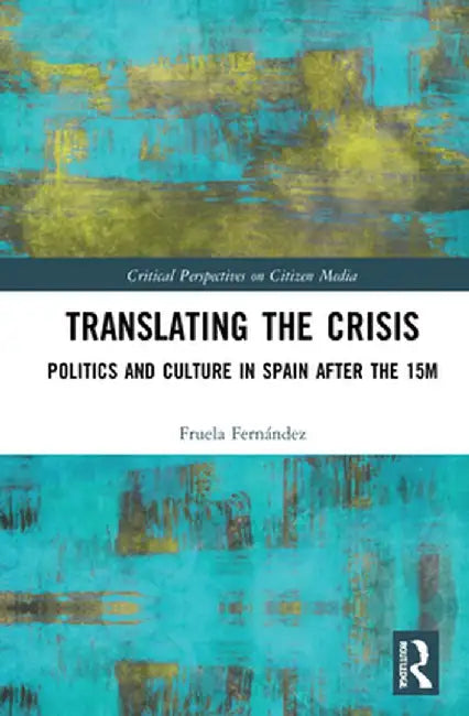 Translating the Crisis: Politics and Culture in Spain After the 15m by Fruela Fernández