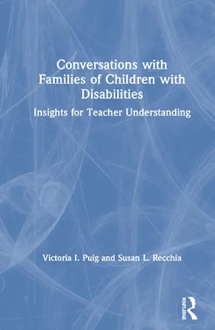 Conversations with Families of Children with Disabilities: Insights for Teacher Understanding by Victoria I. Puig