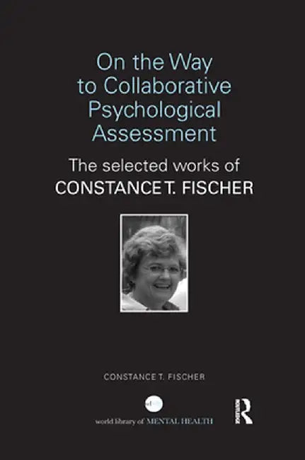 On the Way to Collaborative Psychological Assessment: The Selected Works of Constance T. Fischer by Constance T Fischer