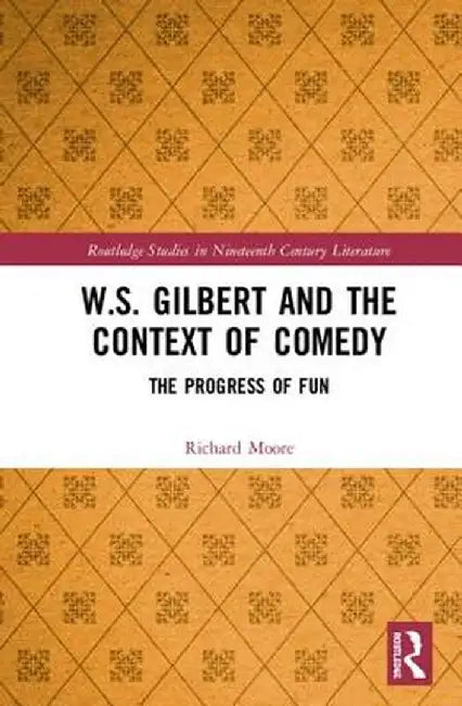 W.S. Gilbert and the Context of Comedy: The Progress of Fun by Richard Moore