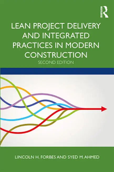 Lean Project Delivery and Integrated Practices in Modern Construction by Lincoln H. Forbes