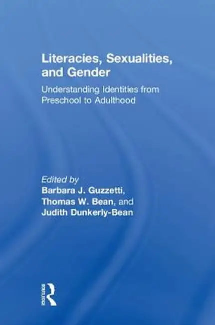 Literacies, Sexualities, and Gender: Understanding Identities from Preschool to Adulthood by Barbara J. Guzzetti