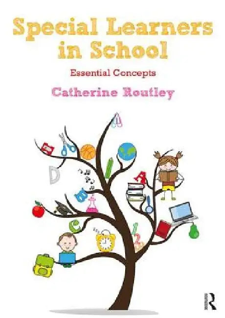 Special Learners in School: Understanding Essential Concepts by Catherine Routley