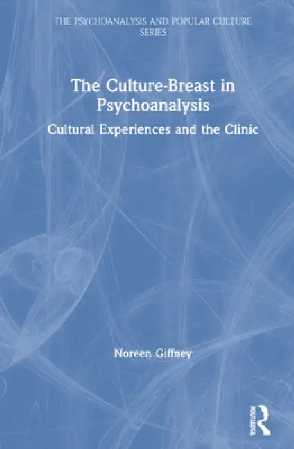 The Culture-Breast in Psychoanalysis: Cultural Experiences and the Clinic by Noreen Giffney