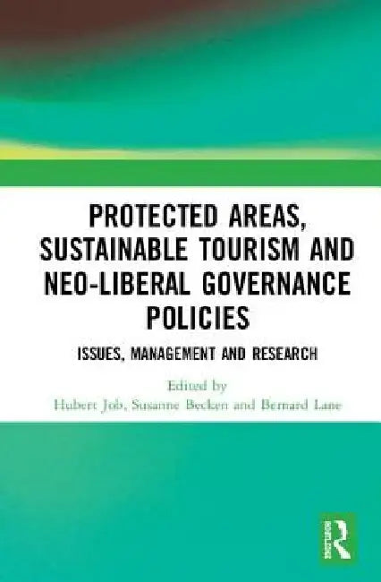 Protected Areas, Sustainable Tourism and Neo-Liberal Governance Policies: Issues, Management and Research by Hubert Job