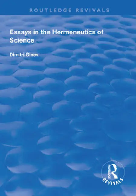 Essays in the Hermeneutics of Science by Dimitri Ginev