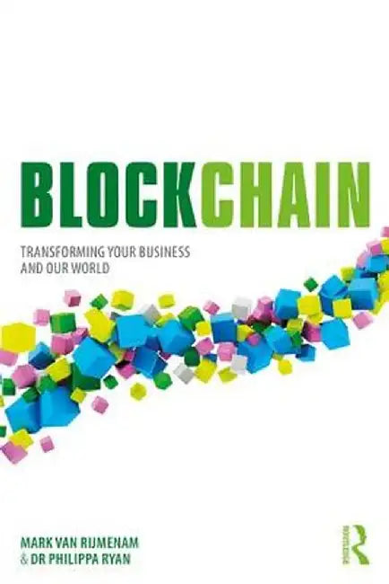 Blockchain: Transforming Your Business and Our World by Mark Van Rijmenam