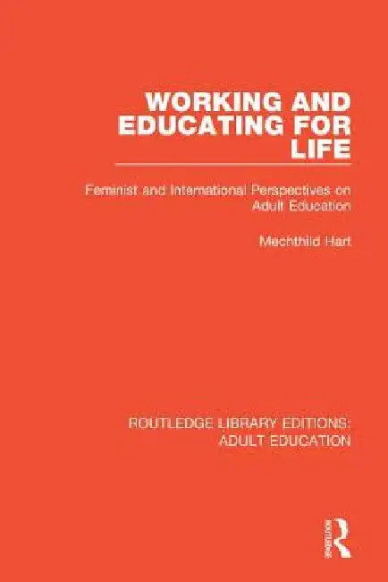 Working And Educating For Life: Feminist And International Perspectives On Adult Education by Mechthild Hart