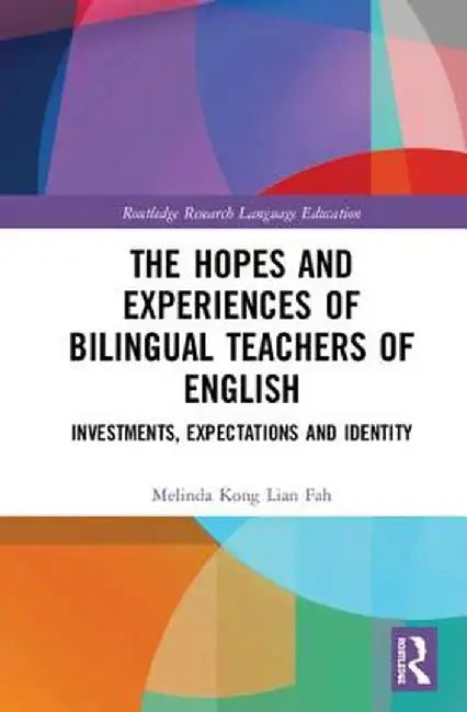 The Hopes and Experiences of Bilingual Teachers of English: Investments, Expectations and Identity by Melinda Kong