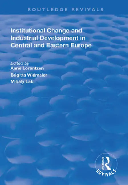 Institutional Change and Industrial Development in Central and Eastern Europe by Anne Lorentzen