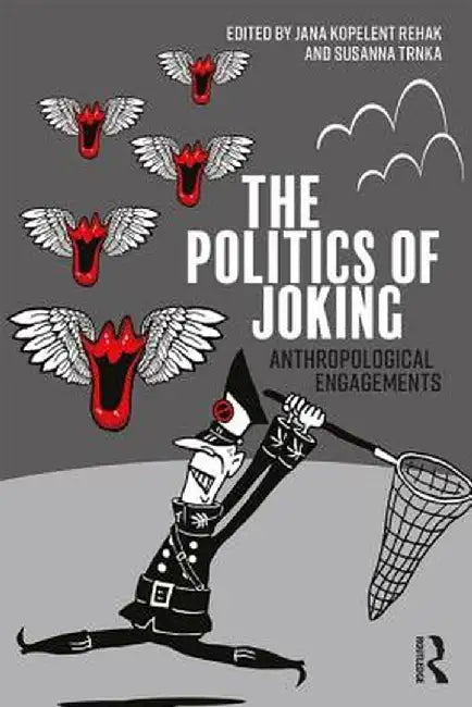 The Politics of Joking: Anthropological Engagements by Jana Kopelent Rehak