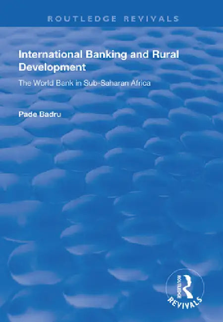 International Banking and Rural Development: The World Bank in Sub-Saharan Africa by Pade Badru