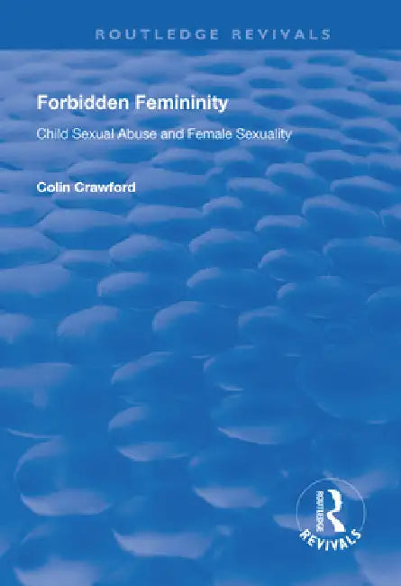 Forbidden Femininity: Child Sexual Abuse and Female Sexuality by Colin Crawford