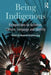 Being Indigenous: Perspectives on Activism, Culture, Language and Identity by Neyooxet Greymorning