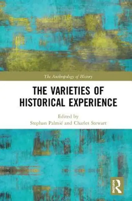 The Varieties of Historical Experience by Stephan Palmié