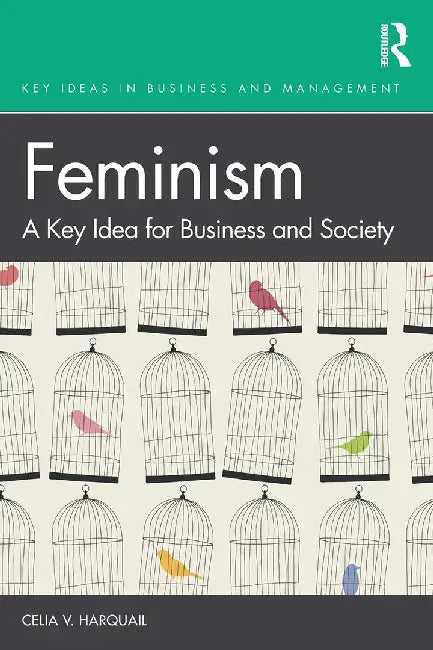 Feminism: a Key Idea for Business and Society by Celia V. Harquail