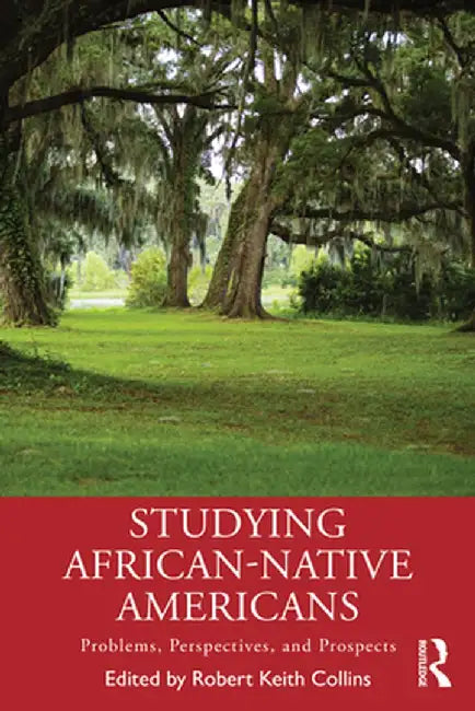 Studying African-Native Americans: Problems, Perspectives, and Prospects by Robert Keith Collins